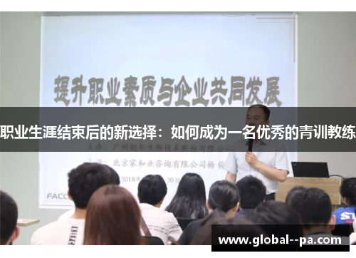 职业生涯结束后的新选择：如何成为一名优秀的青训教练